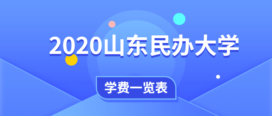 2020山东民办大学学费一览表-山东三本学校校友会排名