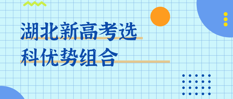 湖北2021新高考赋分制湖北新高考选科优势组合