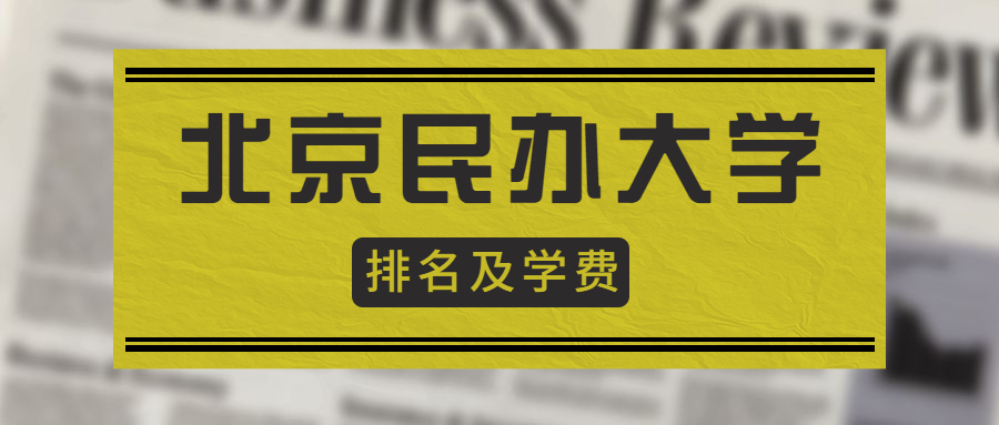 北京有哪些民办二本大学 学费多少 附北京正规的民办大学排名