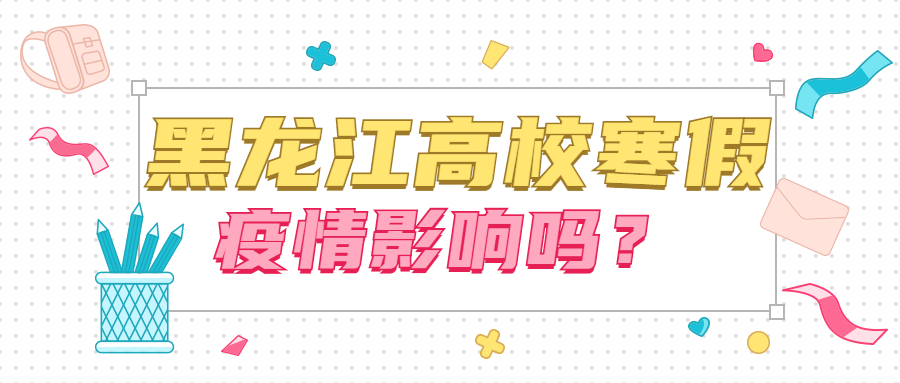 2021年黑龙江高校寒假放假时间整理：疫情会影响放假时间吗？