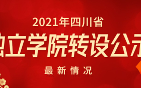 四川省独立学院转设公示最新情况-成都独立学院转设公办消息（2021年）