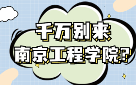 为什么说千万别来南京工程学院？南京工程学院值得上吗？