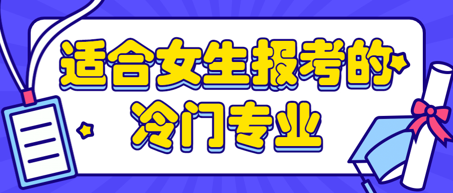 2021年女生冷门又高薪的大学专业-适合女生报考的冷门专业