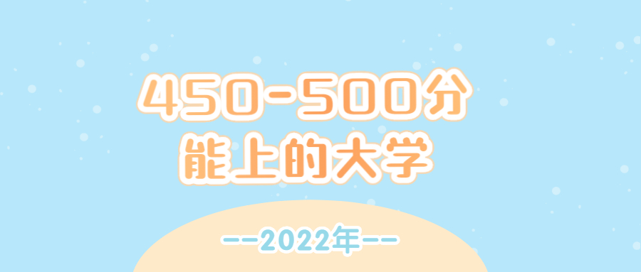 2022年高考450到500分之間能上哪些大學？（含文理科）