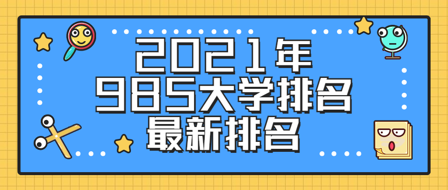 2021年985大学排名最新排名：排名靠后的985大学有哪些？