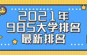 2021年985大学排名最新排名：排名靠后的985大学有哪些？