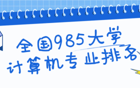 全国985大学计算机专业排名- 2021中国计算机专业大学排名