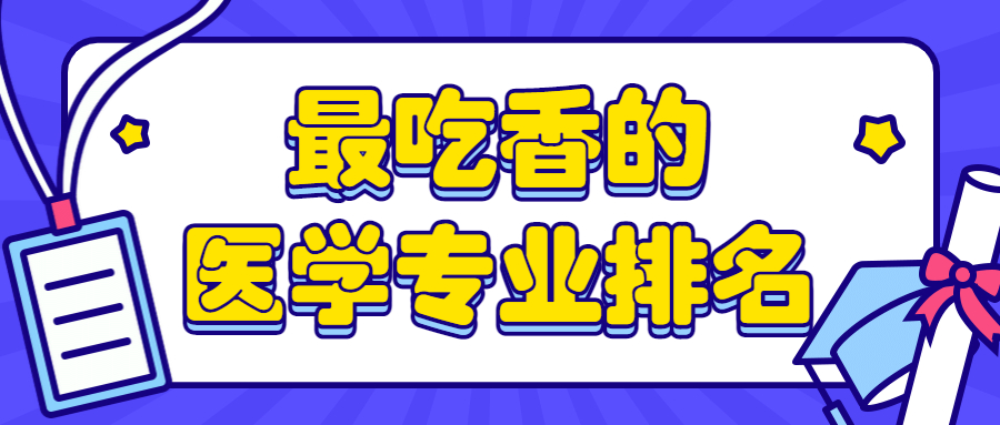 最吃香的医学专业排名：医学类哪个专业最吃香？