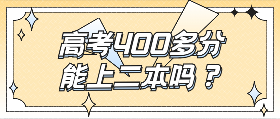 2022年400分能上哪些二本大学？高考四百多分能上二本吗？
