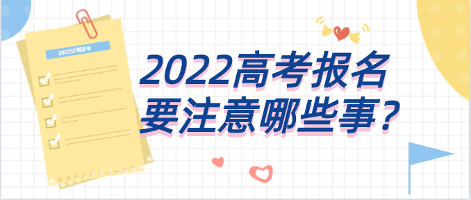 2022高考报名要注意哪些事？附报名注意事项细节汇总