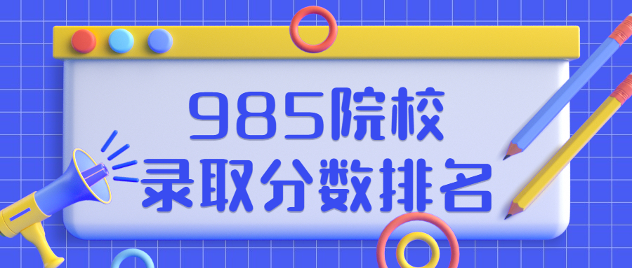 985院校录取分数排名：最差的985要多少分？（2022年参考）