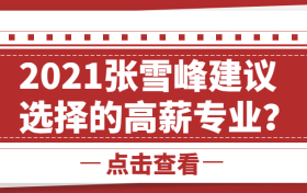 2021年张雪峰建议选的高薪专业是哪些？张雪峰不建议报的专业是哪些？