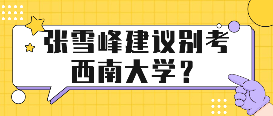 张雪峰建议别考西南大学？西南大学为什么排名高？