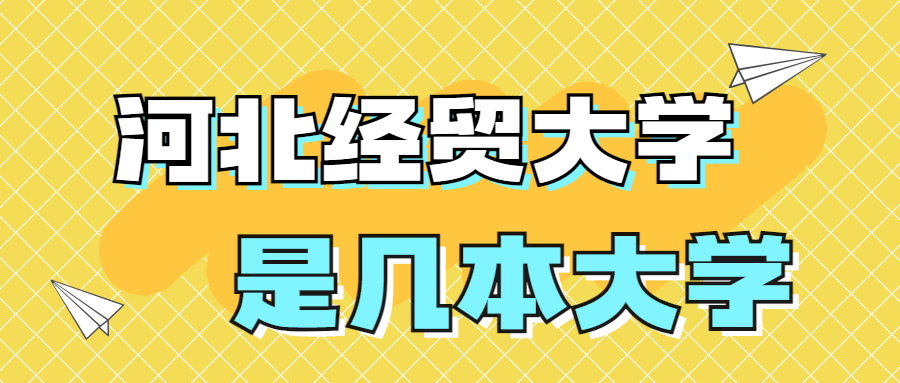 河北经贸大学是一本还是二本?是几本?在全国排名多少位?