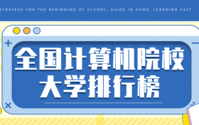 全国计算机院校大学排行榜-中国计算机大学排名及分数线（2022年参考）