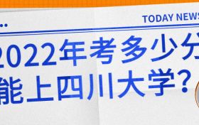 2022年考多少分能上四川大学？附四川大学录取分数线2021