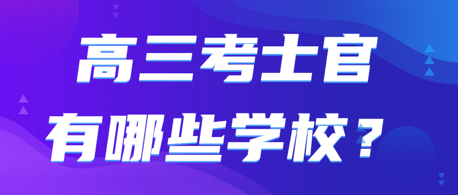 高三考士官有哪些學(xué)校？定向士官學(xué)什么專業(yè)比較好？