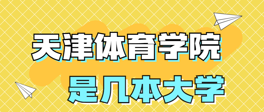 天津體育學(xué)院是一本還是二本大學(xué)？是幾本？在全國體育院校排名？