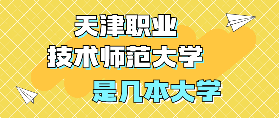 天津職業技術師范大學是一本還是二本大學？是幾本？在全國排名多少？