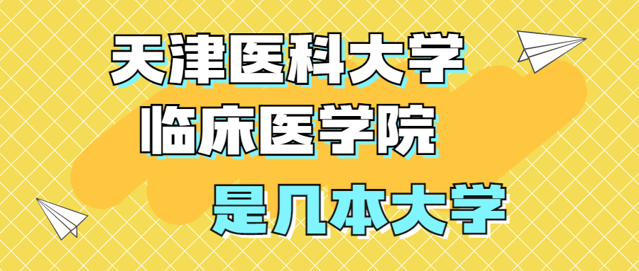 天津醫(yī)科大學(xué)臨床醫(yī)學(xué)院是一本還是二本？是幾本？在全國(guó)排名多少？