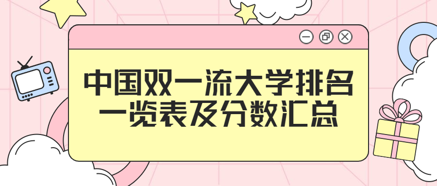 中国双一流大学排名一览表及分数汇总（2022年参考）