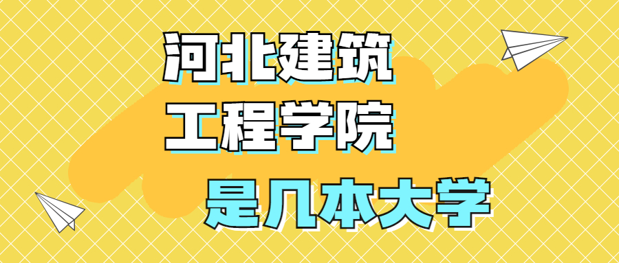 河北建筑工程學(xué)院是一本還是二本院校？是幾本？在全國排名多少位？