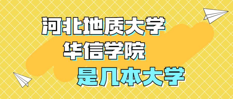 河北地质大学华信学院是一本还是二本？是几本？在全国排名多少？