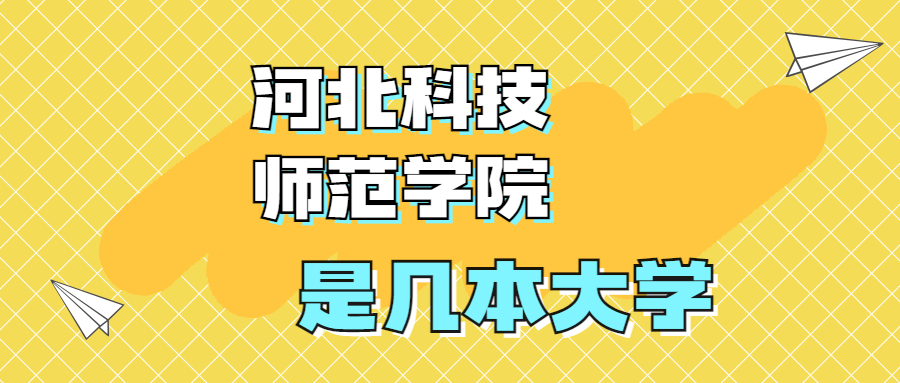 河北科技師范學(xué)院是一本還是二本院校？是幾本？在全國(guó)排名多少位？