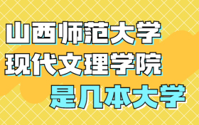 山西师范大学现代文理学院是一本还是二本学校？是几本？在全国排名？