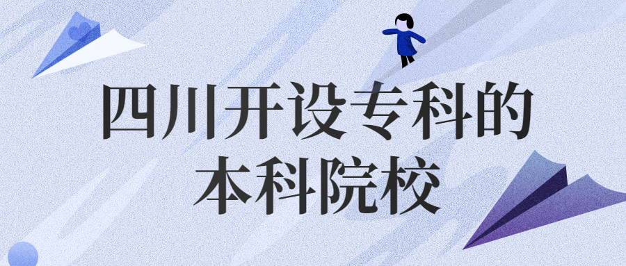 四川開設(shè)專科的本科院校有哪些？附四川含?？频谋究拼髮W排名