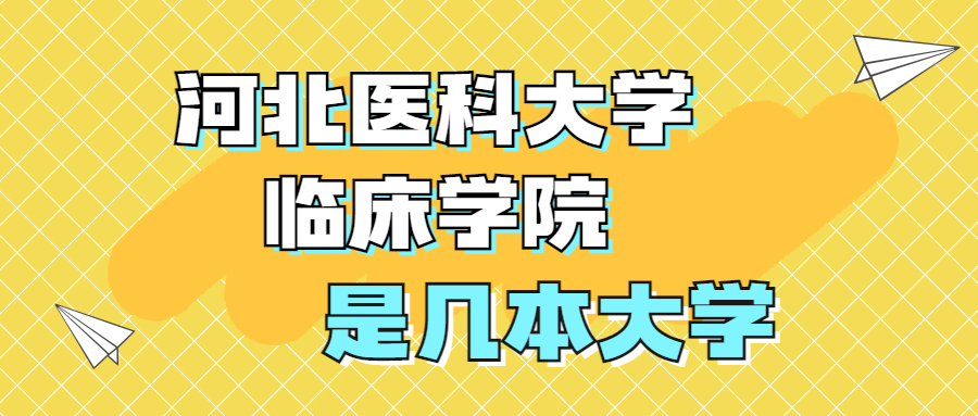 河北醫(yī)科大學(xué)臨床學(xué)院是一本還是二本？是幾本？在全國(guó)排名第幾？