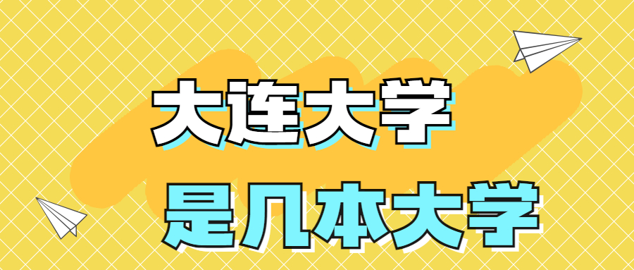 大连大学是一本还是二本学校？是几本？在全国排名多少位？