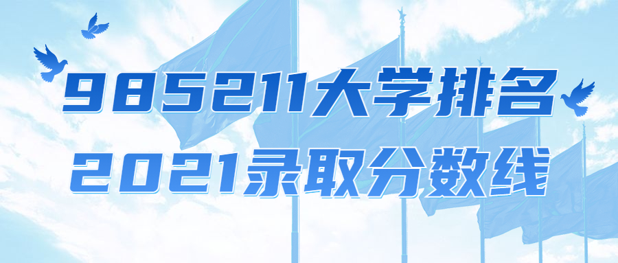 985211大学排名2021录取分数线（2022年参考）