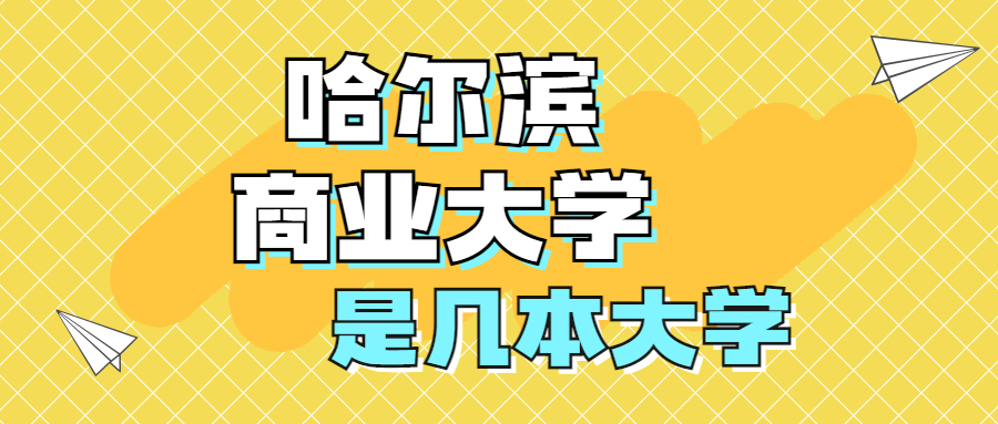 哈尔滨商业大学是一本还是二本学校？是几本？在全国排名多少位？