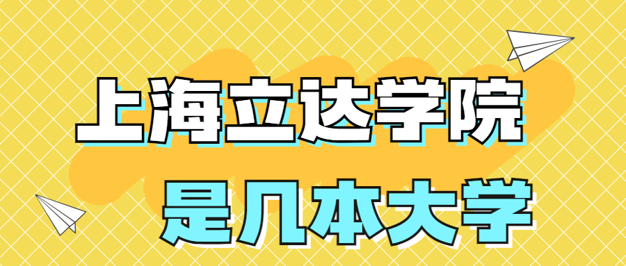 上海立達學(xué)院是一本還是二本？是幾本？在全國排名多少？