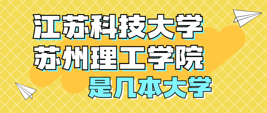 江苏科技大学苏州理工学院是一本还是二本？是几本？在全国排名多少位？