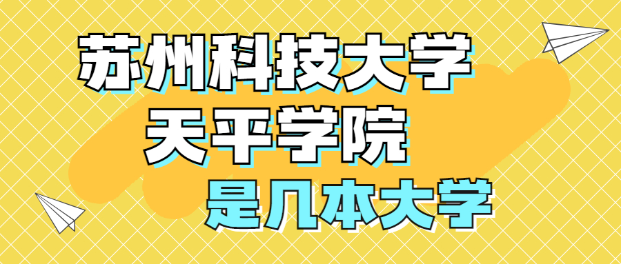 蘇州科技大學(xué)天平學(xué)院是一本還是二本？是幾本？在全國(guó)排名多少位？