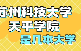 苏州科技大学天平学院是一本还是二本？是几本？在全国排名多少位？