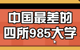 中国最差的四所985大学：最差的985学校是哪一所？