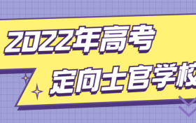 2023年高考定向士官生招生学校-附定向士官2022年各院校录取分数线