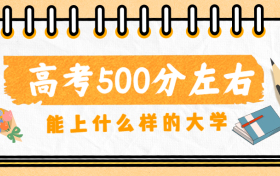 高考500分左右能上什么样的大学？附500分学校推荐（2023参考）