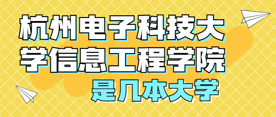 杭州電子科技大學(xué)信息工程學(xué)院是幾本院校？是一本嗎？是二本嗎？