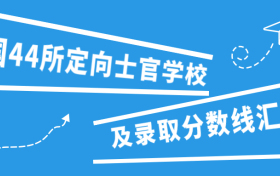 全国44所定向士官学校及录取分数线汇总（2023年参考）