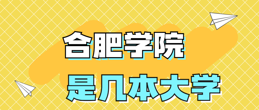合肥学院是一本还是二本院校?是几本?在全国排名多少位?
