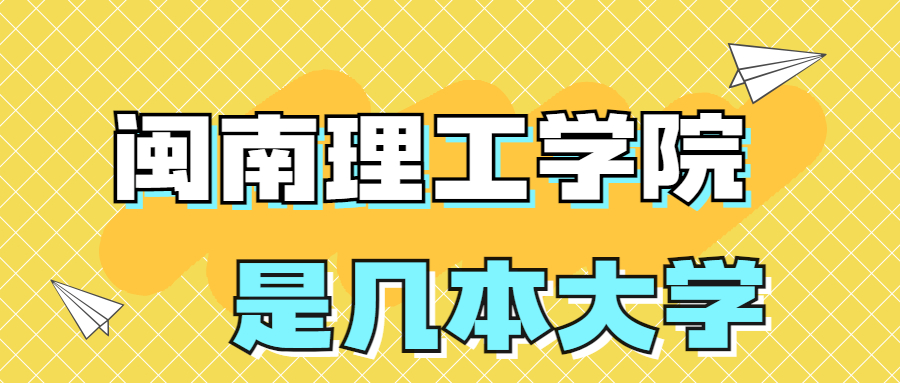 閩南理工學院是幾本院校？是一本還是二本？是本科還是?？?？