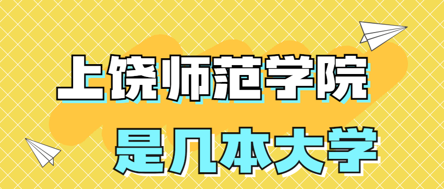 上饒師范學院是幾本?是一本、二本還是三本大學?附全國排名