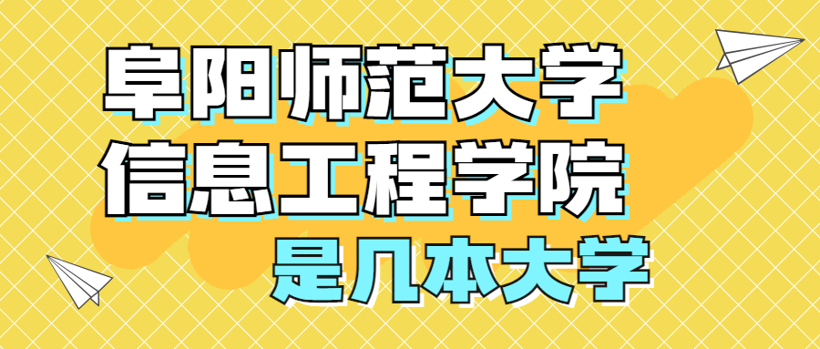 阜陽(yáng)師范大學(xué)信息工程學(xué)院是幾本大學(xué)？怎么樣？是一本還是二本？