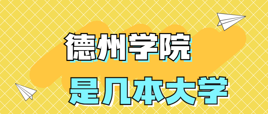 德州學(xué)院是一本還是二本院校？是幾本？在全國排名多少名？