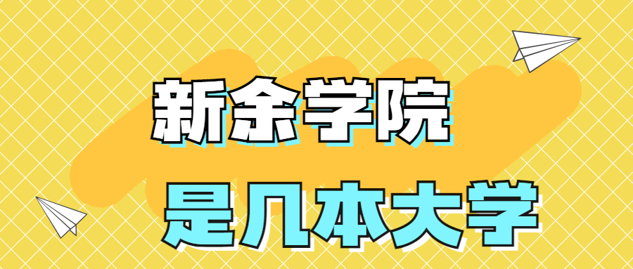 新余学院是一本还是二本院校？是几本？在全国排名第几？