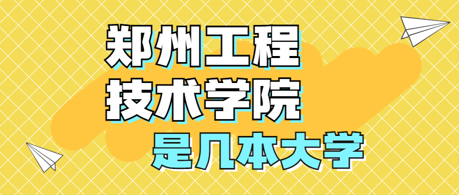 鄭州工程技術學院是一本還是二本？是幾本？在全國排名多少位？